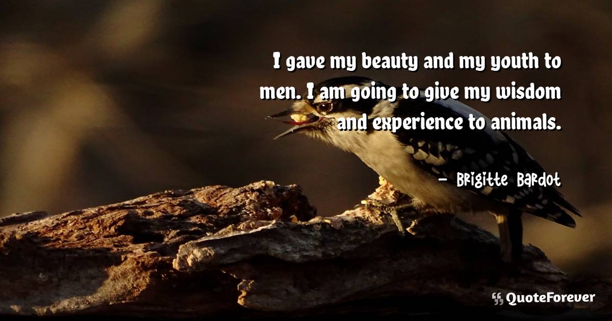 I gave my beauty and my youth to men. I am going ...
