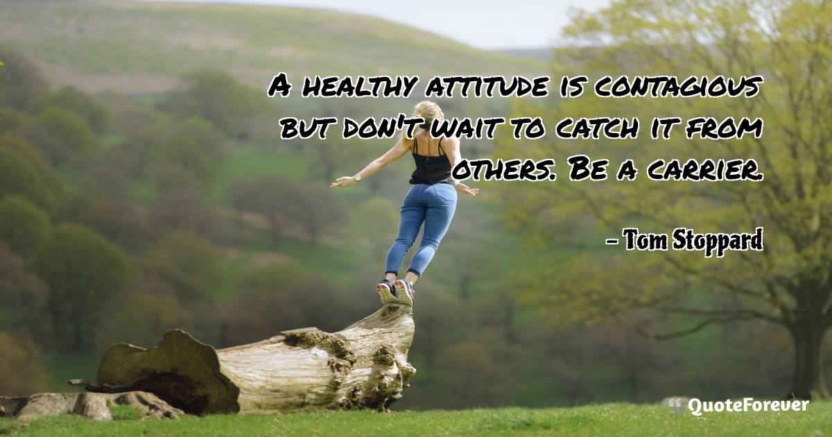 A healthy attitude is contagious but don't wait ...
