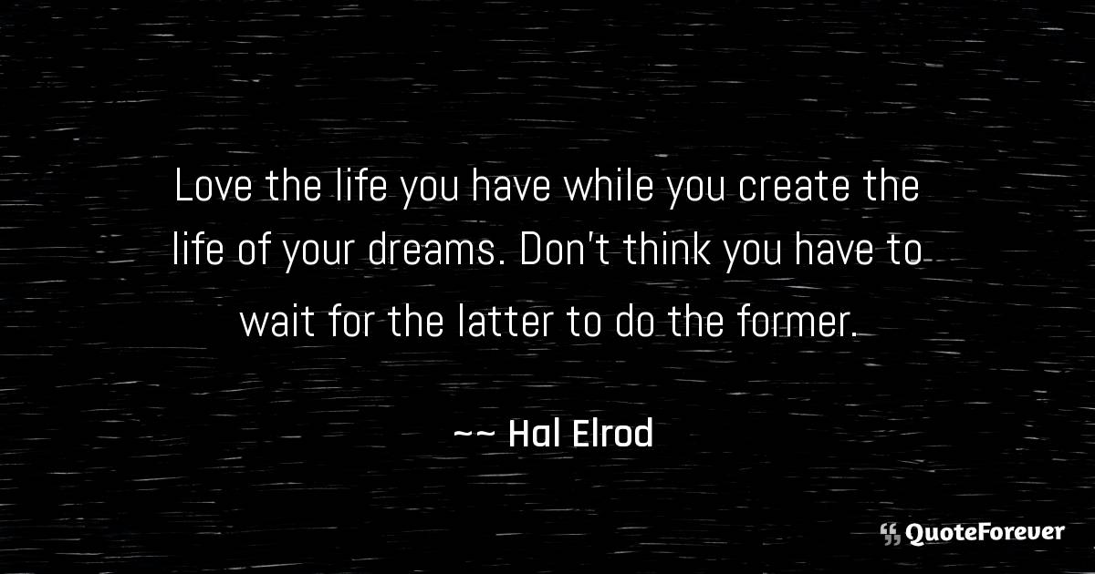 Hal Elrod Quote Love The Life You Have While You Create The Life Quoteforever