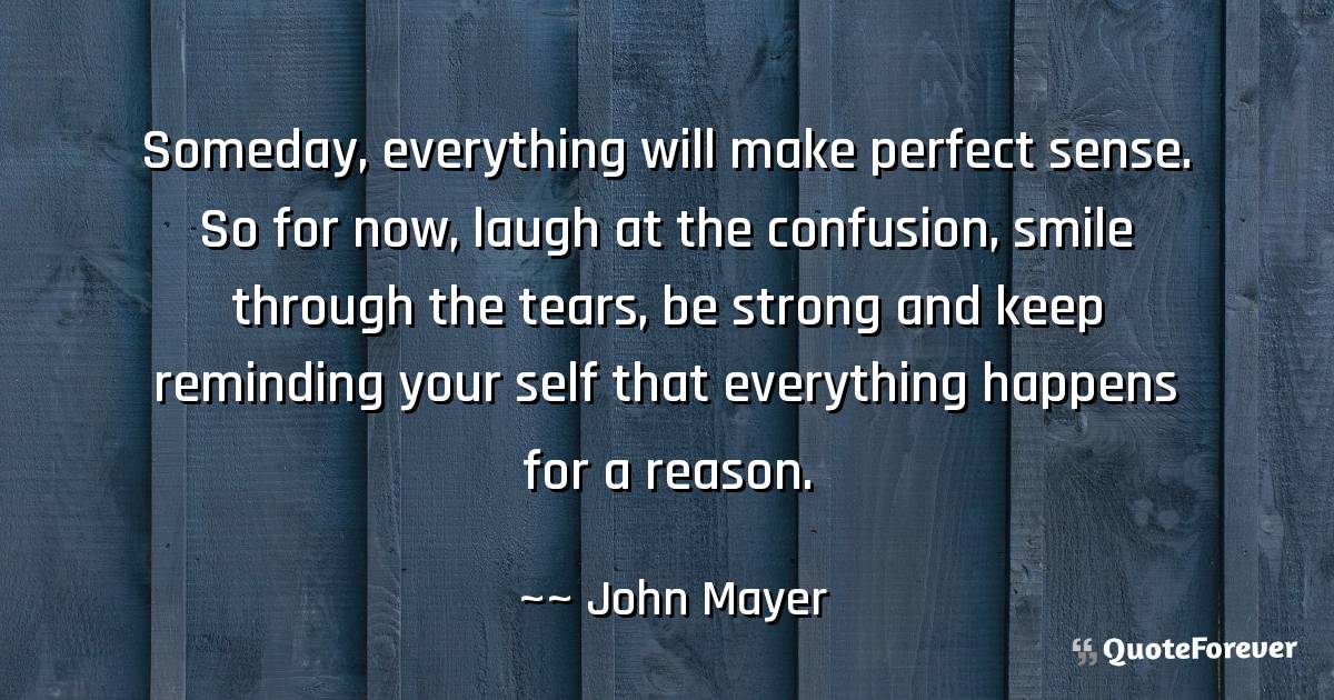 John Mayer Quote Someday Everything Will Make Perfect Sense So Quoteforever