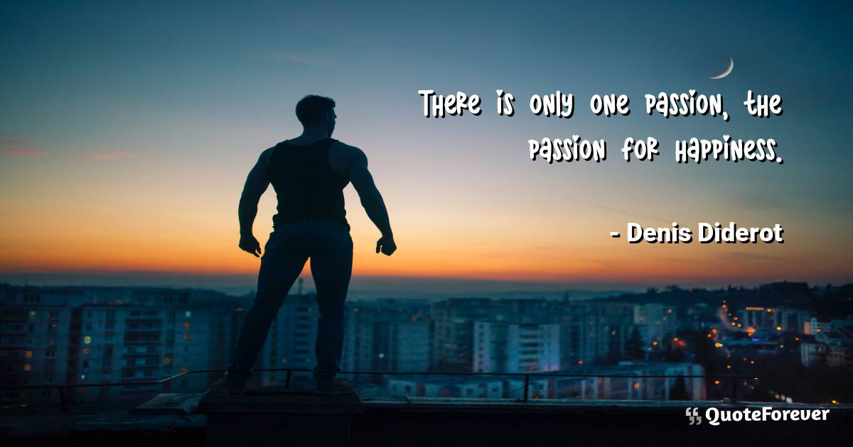 There is only one passion, the passion for ...