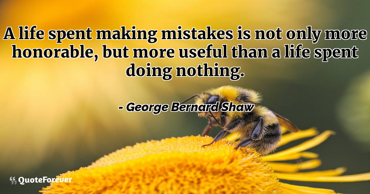 A life spent making mistakes is not only more honorable, but more ...