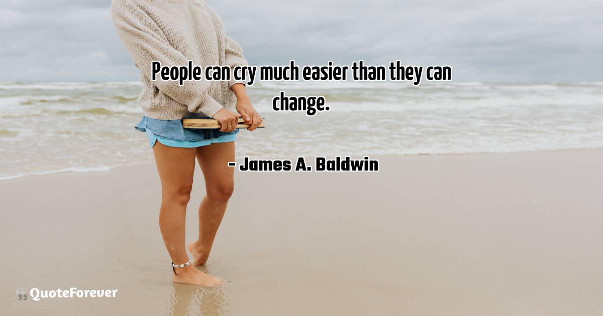 People can cry much easier than they can change.