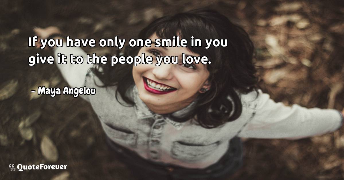 If you have only one smile in you give it to the people you love.