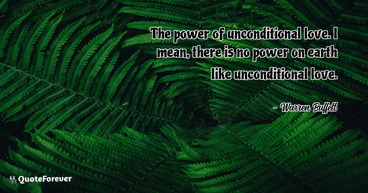 Warren Buffett Quote The Power Of Unconditional Love I Mean There Is Quoteforever