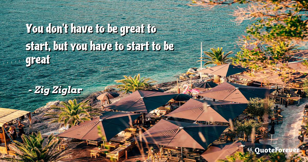 You don't have to be great to start, but you have ...